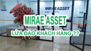 Thực hư chuyện công ty Mirae Asset lừa đảo khách hàng không?