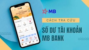 Cách Kiểm Tra & Tra Cứu Số Dư Tài Khoản MBBank Online Nhanh