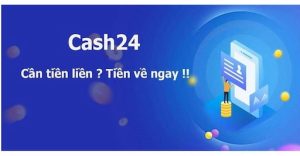 Cash24 Lừa Đảo Khách Hàng Không? Sự Thật Như Thế Nào?
