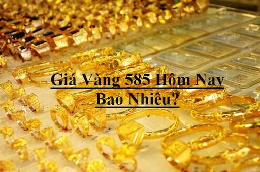 Giá Vàng 585 Hôm Nay Bao Nhiêu?