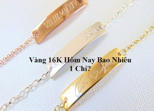 Giá Vàng 16K Hôm Nay Bao Nhiêu 1 Chỉ?