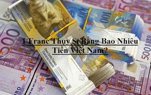 1 Franc Thụy Sĩ Bằng Bao Nhiêu Tiền Việt Nam 2023