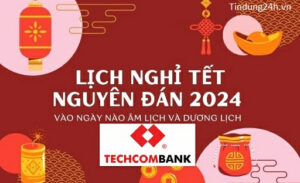Lịch Nghỉ Tết Ngân Hàng Techcombank 2024 Thông Báo Mới Nhất